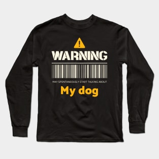 Warning may spontaneously start talking about my dog Long Sleeve T-Shirt